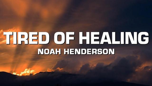 Noah Henderson - tired of healing